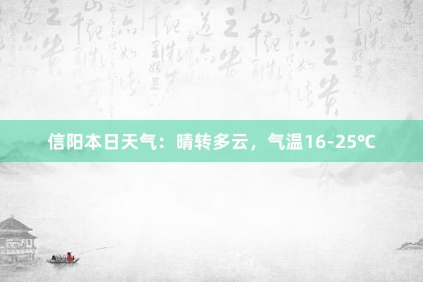 信阳本日天气：晴转多云，气温16-25℃