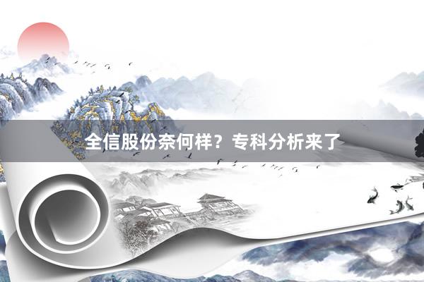 全信股份奈何样？专科分析来了