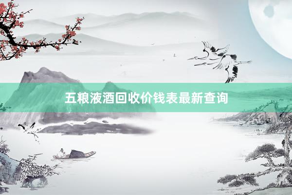 五粮液酒回收价钱表最新查询